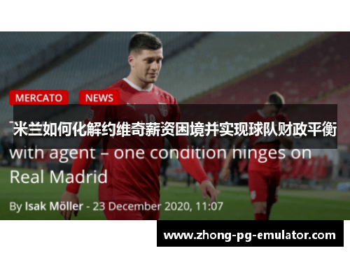 米兰如何化解约维奇薪资困境并实现球队财政平衡