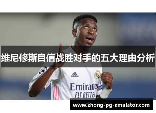 维尼修斯自信战胜对手的五大理由分析