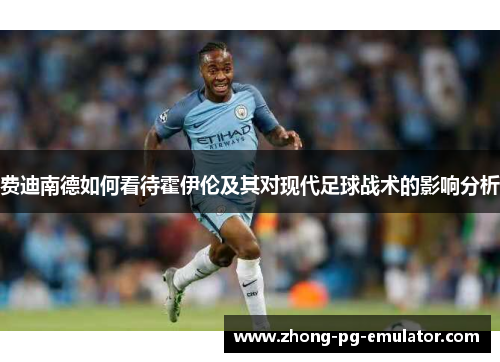 费迪南德如何看待霍伊伦及其对现代足球战术的影响分析