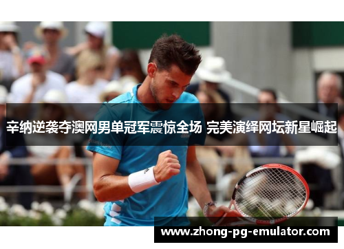 辛纳逆袭夺澳网男单冠军震惊全场 完美演绎网坛新星崛起