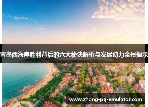 青岛西海岸胜利背后的六大秘诀解析与发展动力全景揭示 青岛西海岸胜利背后的六大秘诀解析与发展动力全景揭示