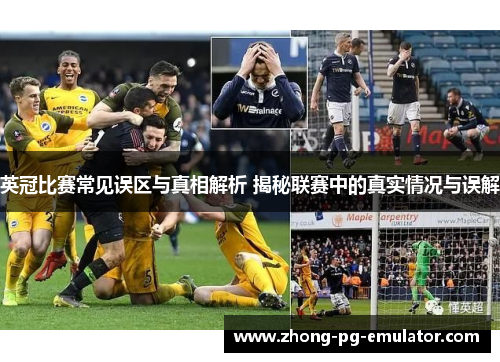 英冠比赛常见误区与真相解析 揭秘联赛中的真实情况与误解