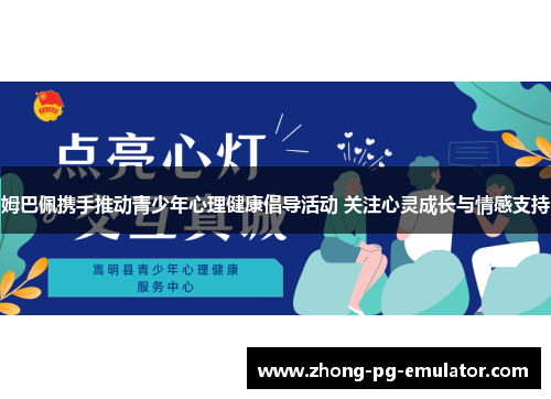 姆巴佩携手推动青少年心理健康倡导活动 关注心灵成长与情感支持