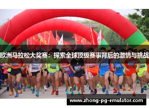 欧洲马拉松大奖赛：探索全球顶级赛事背后的激情与挑战