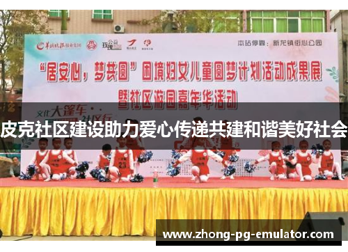 皮克社区建设助力爱心传递共建和谐美好社会