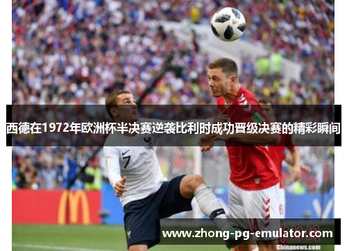 西德在1972年欧洲杯半决赛逆袭比利时成功晋级决赛的精彩瞬间