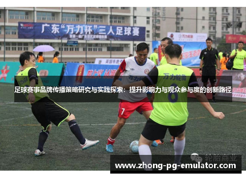 足球赛事品牌传播策略研究与实践探索：提升影响力与观众参与度的创新路径