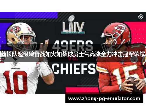 酋长队超级碗备战如火如荼球员士气高涨全力冲击冠军荣耀