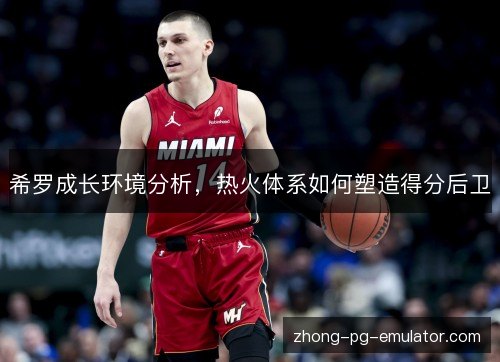 希罗成长环境分析，热火体系如何塑造得分后卫